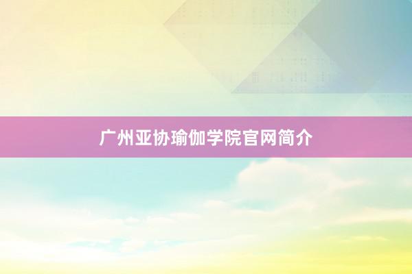 广州亚协瑜伽学院官网简介